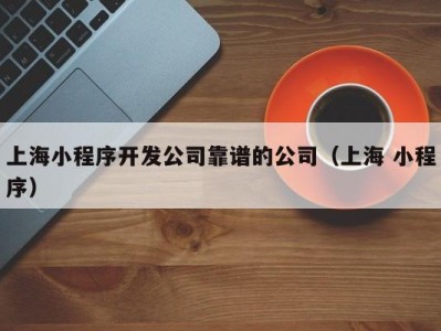 上海小程序开发公司靠谱的公司（上海 小程序）